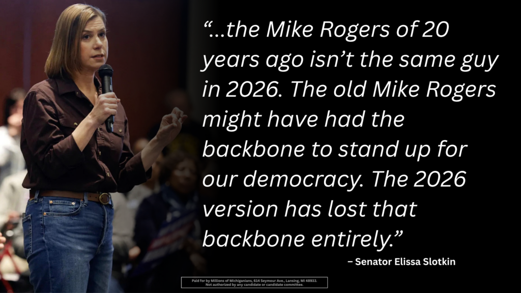 Quote graphic with Senator Elissa Slotkin: the Mike Rogers of 20 years ago might have had the backbone to stand up for our democracy; the 2026 version has lost that backbone entirely.