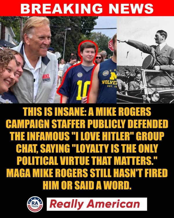 Really American post: a Mike Rogers campaign staffer publicly defended the infamous &ldquo;I love Hitler&rdquo; group chat, and Rogers still hasn&rsquo;t fired him.
